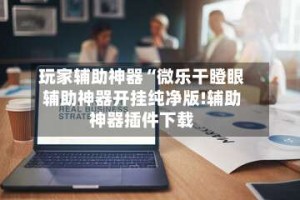 玩家辅助神器“微乐干瞪眼辅助神器开挂纯净版!辅助神器插件下载