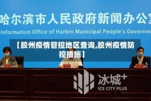 【胶州疫情管控地区查询,胶州疫情防控措施】