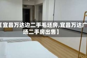 【宜昌万达边二手毛坯房,宜昌万达广场二手房出售】