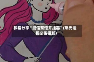 教程分享“威信茶馆开挂器”(曝光透视必备猫腻)