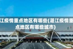 湛江疫情重点地区有哪些(湛江疫情重点地区有哪些城市)