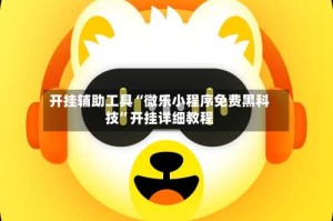 开挂辅助工具“微乐小程序免费黑科技”开挂详细教程