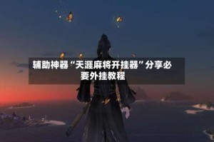 辅助神器“天涯麻将开挂器”分享必要外挂教程