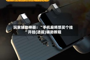 玩家辅助神器：“手机麻将想买个挂”开挂(透视)辅助教程
