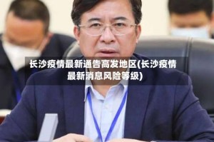 长沙疫情最新通告高发地区(长沙疫情最新消息风险等级)