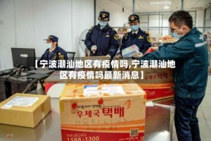 【宁波潮汕地区有疫情吗,宁波潮汕地区有疫情吗最新消息】