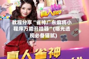 教程分享“雀神广东麻将小程序万能开挂器”(曝光透视必备猫腻)