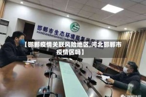 【邯郸疫情关联风险地区,河北邯郸市疫情区吗】