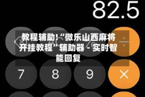 教程辅助!“微乐山西麻将开挂教程”辅助器 - 实时智能回复