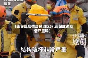 【缅甸算疫情高危地区吗,缅甸那边疫情严重吗】