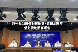 郑州龙湖疫情封控地区/郑州龙湖疫情封控地区有哪些