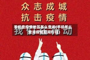 手机查疫情地区怎么查询(手机怎么查询疫情期间行程)