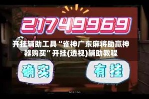 开挂辅助工具“雀神广东麻将助赢神器购买”开挂(透视)辅助教程