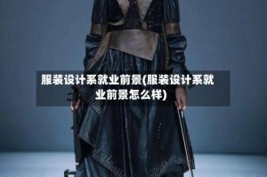 服装设计系就业前景(服装设计系就业前景怎么样)