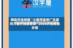 辅助开挂神器“小程序雀神广东麻将万能开挂器免费”2026开挂教程步骤