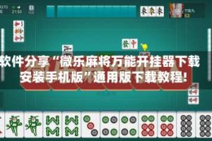 软件分享“微乐麻将万能开挂器下载安装手机版”通用版下载教程!
