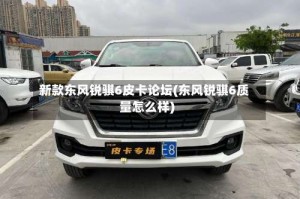 新款东风锐骐6皮卡论坛(东风锐骐6质量怎么样)