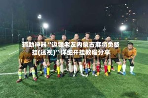 辅助神器“边锋老友内蒙古麻将免费挂(透视)”详细开挂教程分享