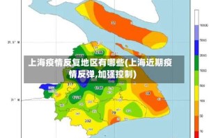 上海疫情反复地区有哪些(上海近期疫情反弹,加强控制)