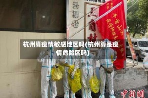 杭州算疫情敏感地区吗(杭州算是疫情危险区吗)