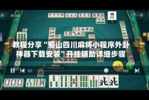 教程分享“蜀山四川麻将小程序外卦神器下载安装”开挂辅助详细步骤