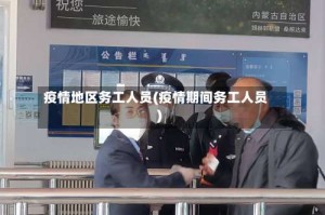 疫情地区务工人员(疫情期间务工人员)