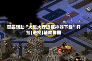 真实辅助“火星大厅透视神器下载”开挂(透视)辅助神器