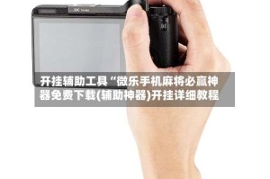 开挂辅助工具“微乐手机麻将必赢神器免费下载(辅助神器)开挂详细教程