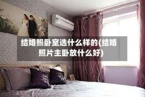 结婚照卧室选什么样的(结婚照片主卧放什么好)
