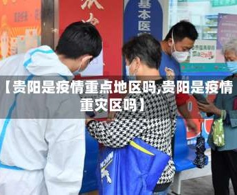 【贵阳是疫情重点地区吗,贵阳是疫情重灾区吗】