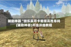 辅助神器“微乐买月卡能提高胜率吗(辅助神器)开挂详细教程