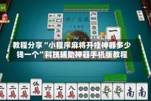 教程分享“小程序麻将开挂神器多少钱一个”科技辅助神器手机版教程