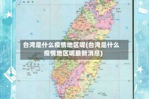 台湾是什么疫情地区呢(台湾是什么疫情地区呢最新消息)
