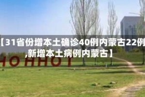 【31省份增本土确诊40例内蒙古22例,新增本土病例内蒙古】