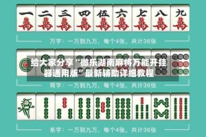 给大家分享“微乐湖南麻将万能开挂器通用版”最新辅助详细教程