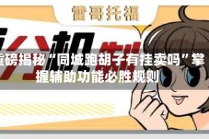 重磅揭秘“同城跑胡子有挂卖吗”掌握辅助功能必胜规则
