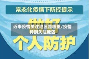 近来疫情关注地区是哪里/疫情特别关注地区