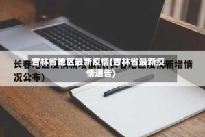 吉林省地区最新疫情(吉林省最新疫情通告)