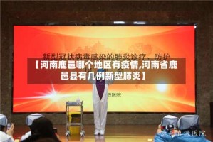 【河南鹿邑哪个地区有疫情,河南省鹿邑县有几例新型肺炎】