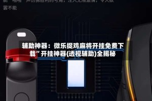 辅助神器：微乐捉鸡麻将开挂免费下载”开挂神器{透视辅助}全揭秘