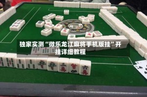 独家实测“微乐龙江麻将手机版挂”开挂详细教程