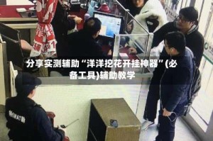 分享实测辅助“洋洋挖花开挂神器”(必备工具)辅助教学