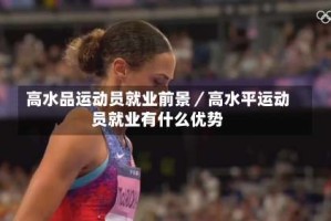 高水品运动员就业前景／高水平运动员就业有什么优势