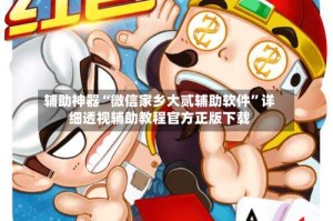 辅助神器“微信家乡大贰辅助软件”详细透视辅助教程官方正版下载