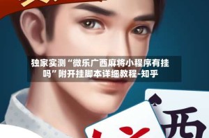 独家实测“微乐广西麻将小程序有挂吗”附开挂脚本详细教程-知乎