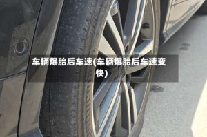 车辆爆胎后车速(车辆爆胎后车速变快)