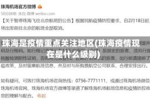 珠海是疫情重点关注地区(珠海疫情现在是什么级别)