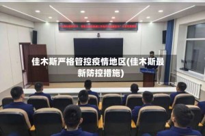 佳木斯严格管控疫情地区(佳木斯最新防控措施)
