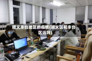 顺义丰台地区的疫情(顺义区和丰台区远吗)