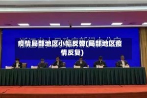 疫情局部地区小幅反弹(局部地区疫情反复)